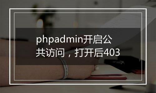 phpadmin开启公共访问，打开后403