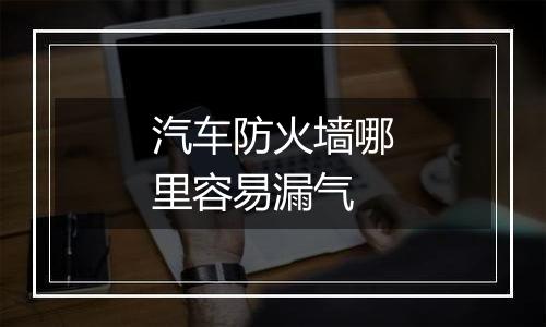 汽车防火墙哪里容易漏气