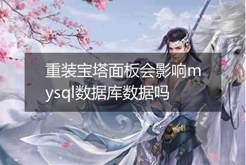 重装宝塔面板会影响mysql数据库数据吗