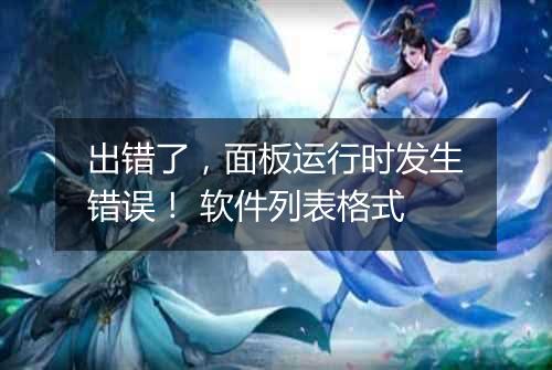 出错了，面板运行时发生错误！ 软件列表格式