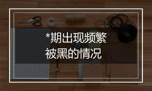 *期出现频繁被黑的情况