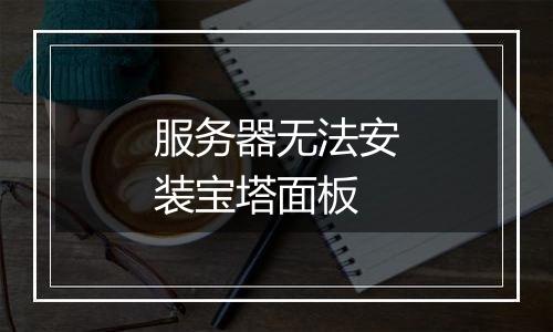 服务器无法安装宝塔面板