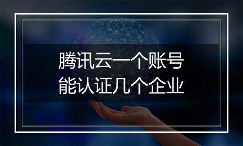 腾讯云一个账号能认证几个企业
