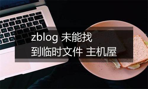 zblog 未能找到临时文件 主机屋