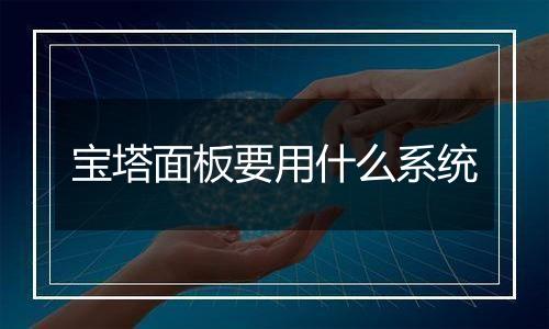 宝塔面板要用什么系统