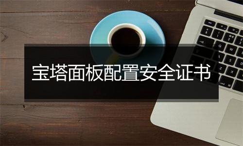 宝塔面板配置安全证书