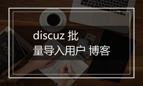 discuz 批量导入用户 博客