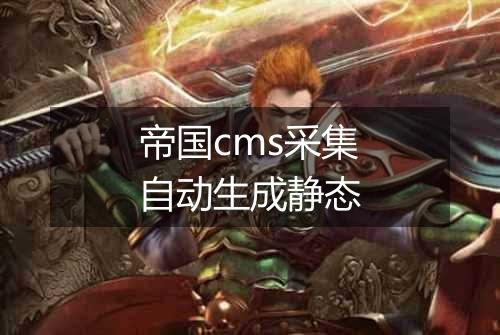 帝国cms采集自动生成静态