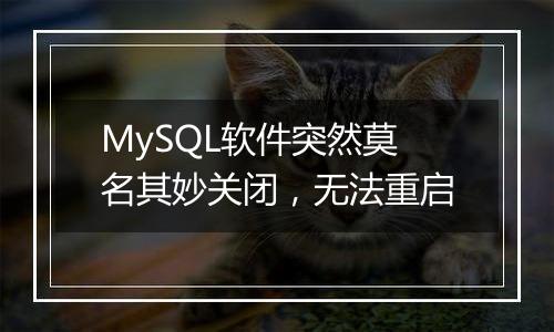 MySQL软件突然莫名其妙关闭，无法重启