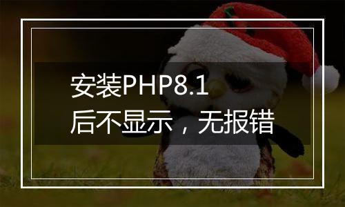 安装PHP8.1后不显示,无报错