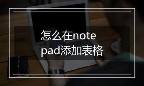 怎么在notepad添加表格