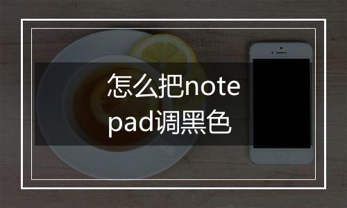 怎么把notepad调黑色