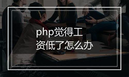 php觉得工资低了怎么办