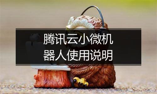 腾讯云小微机器人使用说明