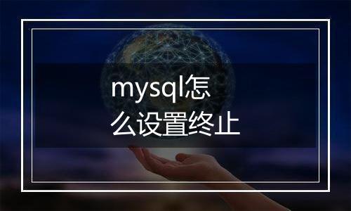 mysql怎么设置终止