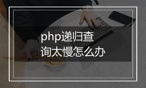 php递归查询太慢怎么办