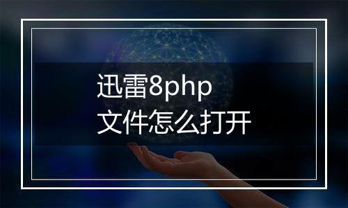 迅雷8php文件怎么打开