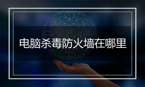 电脑杀毒防火墙在哪里