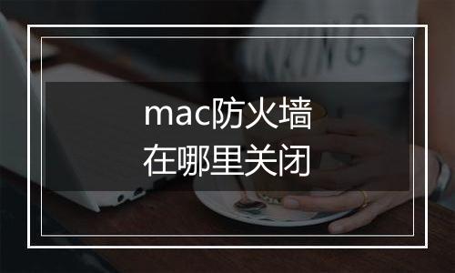 mac防火墙在哪里关闭
