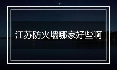 江苏防火墙哪家好些啊