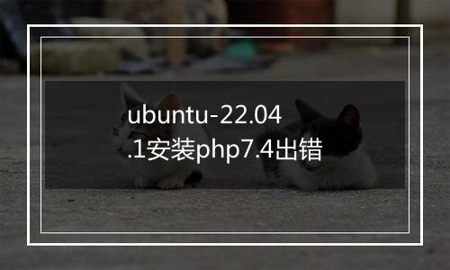 ubuntu-22.04.1安装php7.4出错