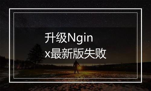 升级Nginx最新版失败