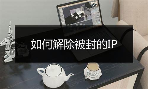 如何解除被封的IP
