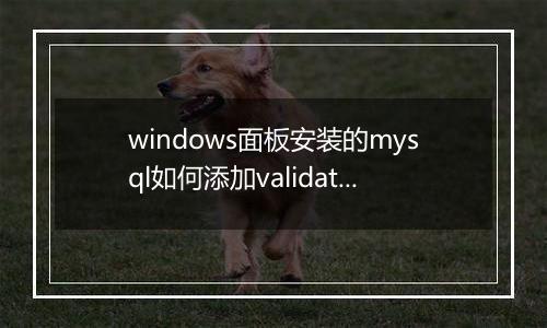 windows面板安装的mysql如何添加validate_pass