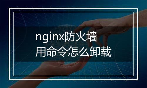 nginx防火墙用命令怎么卸载