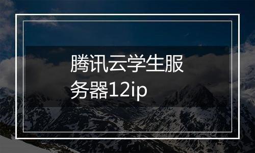 腾讯云学生服务器12ip