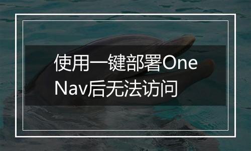 使用一键部署OneNav后无法访问