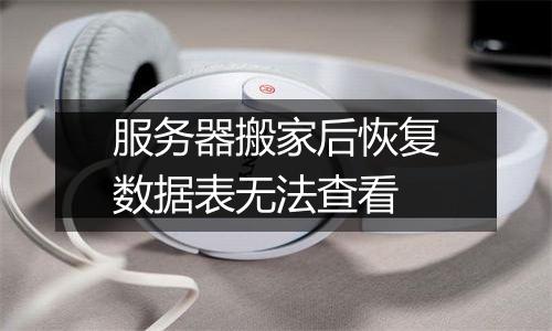 服务器搬家后恢复数据表无法查看