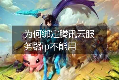 为何绑定腾讯云服务器ip不能用