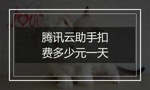 腾讯云助手扣费多少元一天