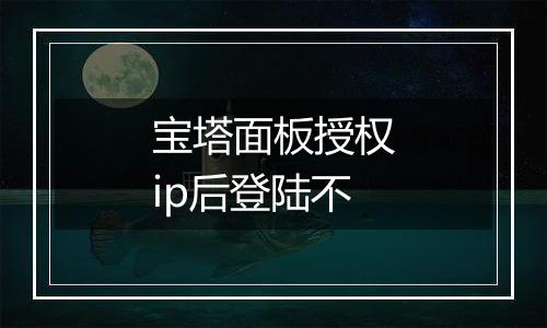 宝塔面板授权ip后登陆不