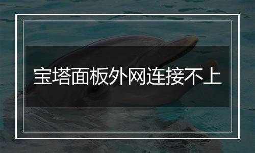 宝塔面板外网连接不上