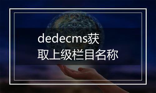 dedecms获取上级栏目名称