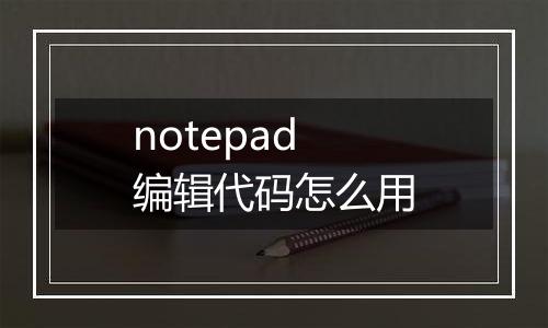 notepad编辑代码怎么用