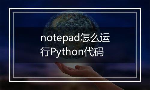 notepad怎么运行Python代码