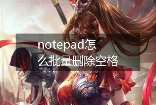 notepad怎么批量删除空格