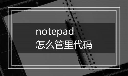 notepad怎么管里代码