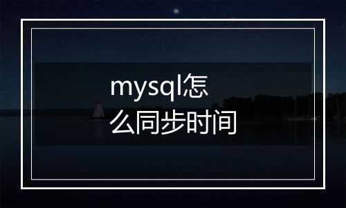 mysql怎么同步时间