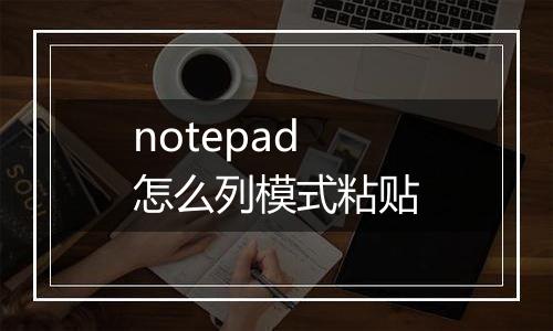 notepad怎么列模式粘贴