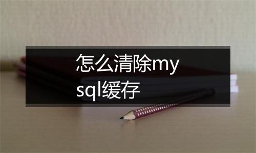 怎么清除mysql缓存
