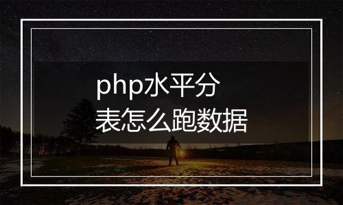 php水平分表怎么跑数据