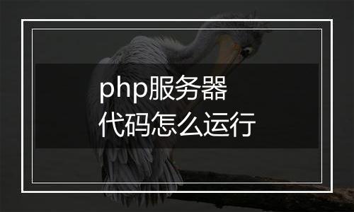 php服务器代码怎么运行