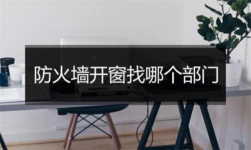 防火墙开窗找哪个部门