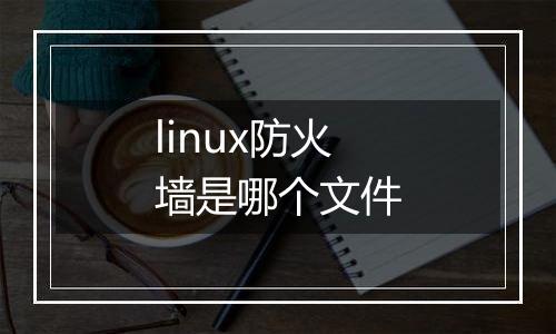 linux防火墙是哪个文件