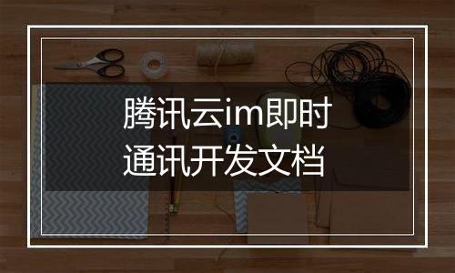 腾讯云im即时通讯开发文档