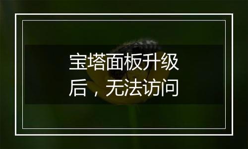 宝塔面板升级后，无法访问